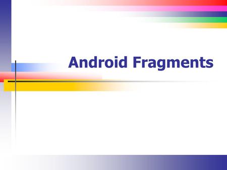 Android Fragments. Slide 2 Lecture Overview Getting resources and configuration information Conceptualizing the Back Stack Introduction to fragments.