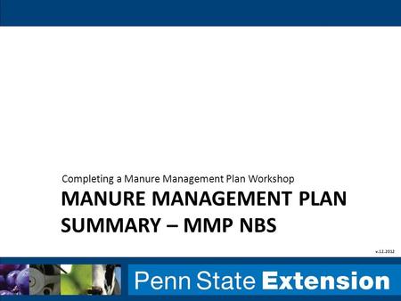 MANURE MANAGEMENT PLAN SUMMARY – MMP NBS Completing a Manure Management Plan Workshop v.12.2012.