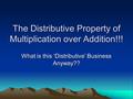 The Distributive Property of Multiplication over Addition!!! What is this ‘Distributive’ Business Anyway??