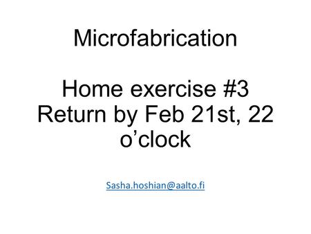 Microfabrication Home exercise #3 Return by Feb 21st, 22 o’clock