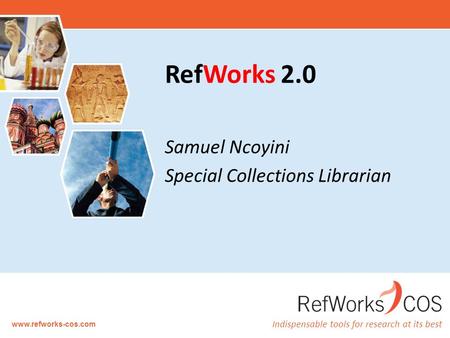 Indispensable tools for research at its best www.refworks-cos.com RefWorks 2.0 Samuel Ncoyini Special Collections Librarian.