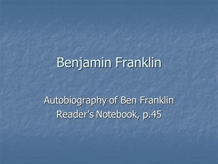 Benjamin Franklin Autobiography of Ben Franklin Reader’s Notebook, p.45.