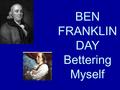 BEN FRANKLIN DAY Bettering Myself. Open your textbooks To page 166.