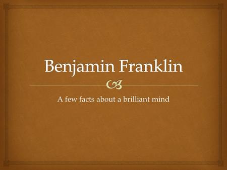 A few facts about a brilliant mind.  Ben Franklin.