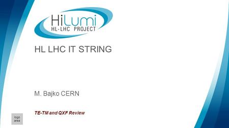 Logo area HL LHC IT STRING M. Bajko CERN TE-TM and QXF Review.