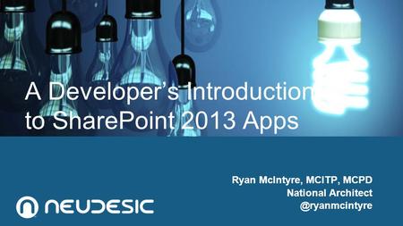 A Developer’s Introduction to SharePoint 2013 Apps Ryan McIntyre, MCITP, MCPD National