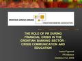 Ivana Prgomet PR Advisor October 21st, 2009 THE ROLE OF PR DURING FINANCIAL CRISIS IN THE CROATIAN BANKING SECTOR - CRISIS COMMUNICATION AND EDUCATION.