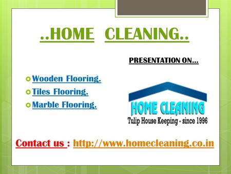 ..HOME CLEANING..  Wooden Flooring.  Tiles Flooring.  Marble Flooring. PRESENTATION ON… Contact us :