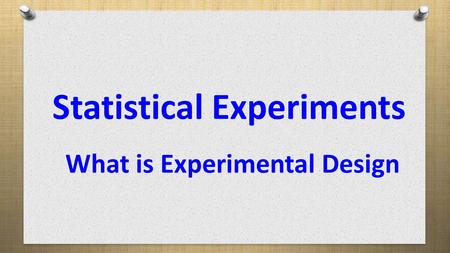 Statistical Experiments What is Experimental Design.