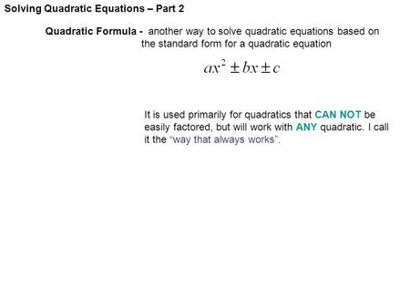 Solving Quadratic Equations – Part 2 Quadratic Formula - another way to solve quadratic equations based on the standard form for a quadratic equation It.