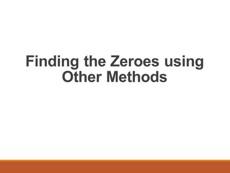 Finding the Zeroes using Other Methods. Yesterday we looked at finding zeroes for quadratics that can factor into simple trinomials.