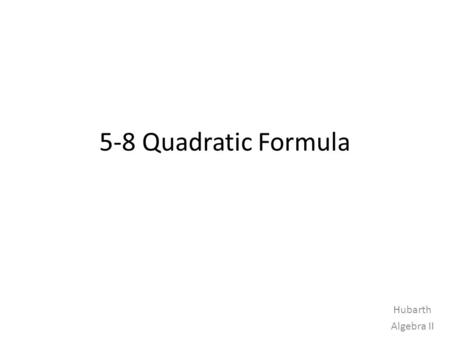 5-8 Quadratic Formula Hubarth Algebra II. Ex 1 Using the Quadratic Formula Solve x 2 + 2 = –3x. x 2 + 3x + 2 = 0 x = –b ± b 2 – 4ac 2a x = –3 ± (3) 2.