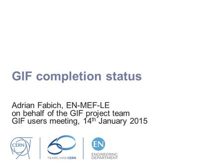 GIF completion status Adrian Fabich, EN-MEF-LE on behalf of the GIF project team GIF users meeting, 14 th January 2015.