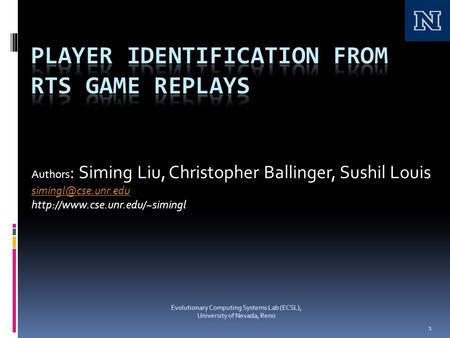 Evolutionary Computing Systems Lab (ECSL), University of Nevada, Reno 1 Authors : Siming Liu, Christopher Ballinger, Sushil Louis