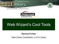 Web Wizard’s Cool Tools Darlene Fichter Data Library Coordinator, U of S Library.