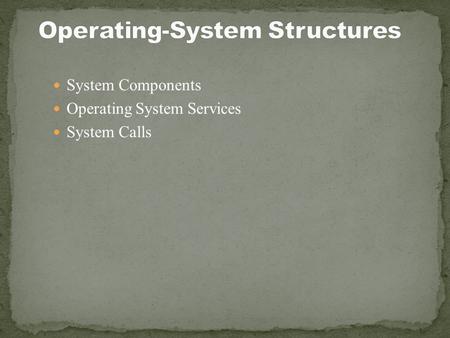 System Components Operating System Services System Calls.