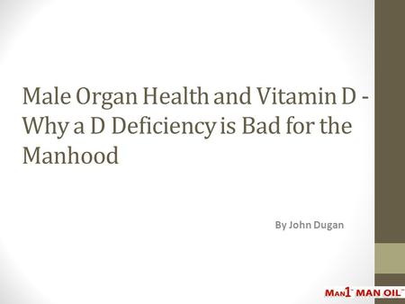 Male Organ Health and Vitamin D - Why a D Deficiency is Bad for the Manhood By John Dugan.