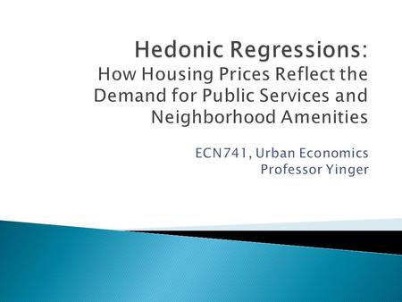 Introduction  A regression of house value or rent on housing and neighborhood characteristics is called a hedonic regression.  Because house values.