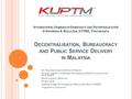 I NTERNATIONAL S EMINAR ON D EMOCRACY AND D ECENTRALIZATION IN I NDONESIA & M ALAYSIA, STPMD, Y OGYAKARTA D ECENTRALISATION, B UREAUCRACY AND P UBLIC S.