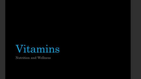 Vitamins Nutrition and Wellness. What are Vitamins? Complex substances in food. Vitamins  Don’t supply energy by themselves.  Support many chemical.