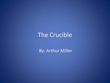 The Crucible By: Arthur Miller. Written For Written in the 1950’s regarding the Red Scare of Senator Joseph McCarthy Wanted people to see that what they.