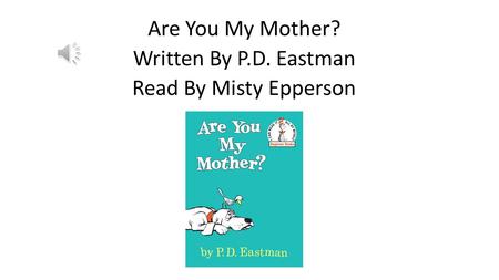 Are You My Mother? Written By P.D. Eastman Read By Misty Epperson.