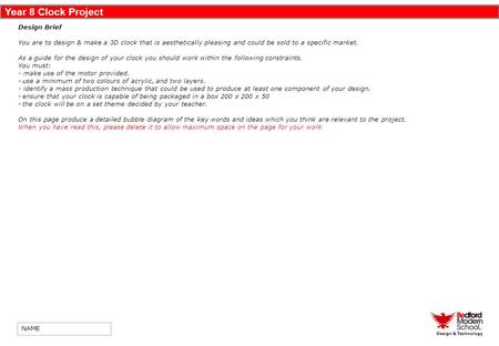 Year 8 Clock Project Design & Technology Design Brief You are to design & make a 3D clock that is aesthetically pleasing and could be sold to a specific.