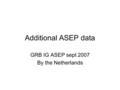 Additional ASEP data GRB IG ASEP sept 2007 By the Netherlands.