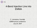 FFAG 4-Bend Injection Line into EMMA C. Johnstone, Fermilab EMMA phone conference July 24, 2007.