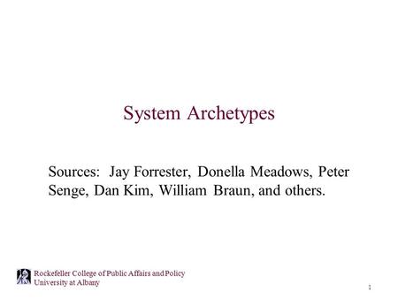 System Archetypes Sources: Jay Forrester, Donella Meadows, Peter Senge, Dan Kim, William Braun, and others.