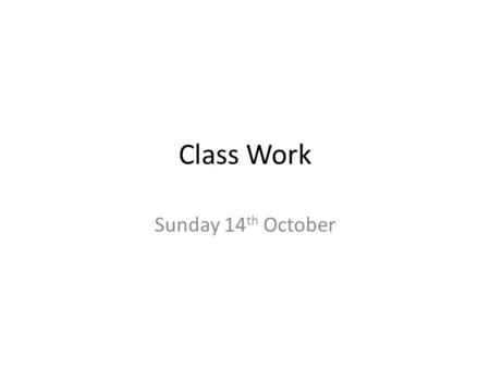 Class Work Sunday 14 th October. Go to this link and complete the following tasks….