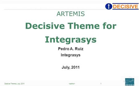 Decisive Themes, July, 2011 1 JL-1 ARTEMIS Decisive Theme for Integrasys Pedro A. Ruiz Integrasys July, 2011.