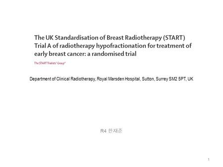 Department of Clinical Radiotherapy, Royal Marsden Hospital, Sutton, Surrey SM2 5PT, UK R4 한재준 1.