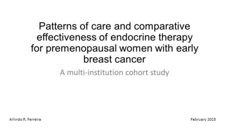 Patterns of care and comparative effectiveness of endocrine therapy for premenopausal women with early breast cancer A multi-institution cohort study February.