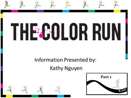 Information Presented by: Kathy Nguyen. Color Run Locations TEMPE, ARIZONA - January 26 2013 AUSTIN, TEXAS - February 2013 DALLAS, TEXAS - February.