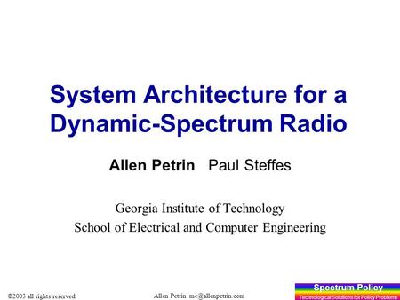 Spectrum Policy Technological Solutions for Policy Problems Allen Petrin ©2003 all rights reserved 1 System Architecture for a Dynamic-Spectrum.