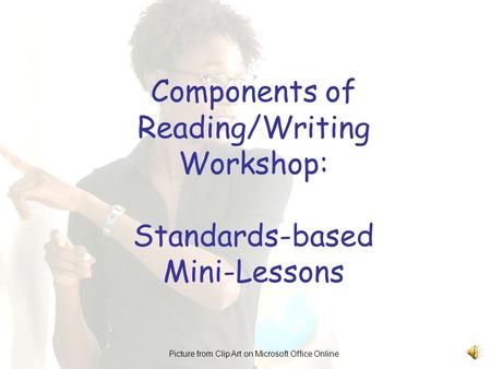 Components of Reading/Writing Workshop: Standards-based Mini-Lessons Picture from Clip Art on Microsoft Office Online.