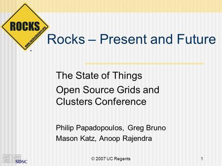 © 2007 UC Regents1 Rocks – Present and Future The State of Things Open Source Grids and Clusters Conference Philip Papadopoulos, Greg Bruno Mason Katz,