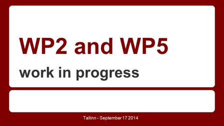 WP2 and WP5 work in progress Tallinn - September 17 2014.