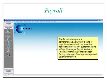 The Payroll Manager is a comprehensive, very flexible suite of payroll modules which can meet the needs of any user. The system contains a Payroll Manager,