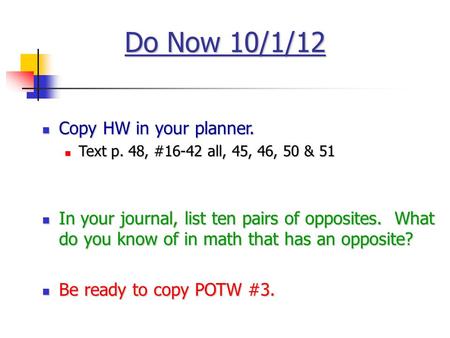 Do Now 10/1/12 Copy HW in your planner. Copy HW in your planner. Text p. 48, #16-42 all, 45, 46, 50 & 51 Text p. 48, #16-42 all, 45, 46, 50 & 51 In your.