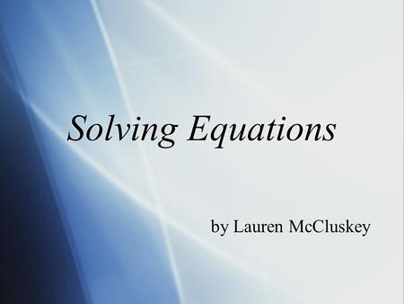 Solving Equations by Lauren McCluskey. DO NOW Solve each equation. 1.3n – 7 + 2n = 8n + 11 2.2x = 7x + 10 3.2x + 5 + x = 2(3x + 3) 4.4 + x + 3x = 2(2x.