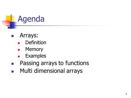 1 Agenda Arrays: Definition Memory Examples Passing arrays to functions Multi dimensional arrays.