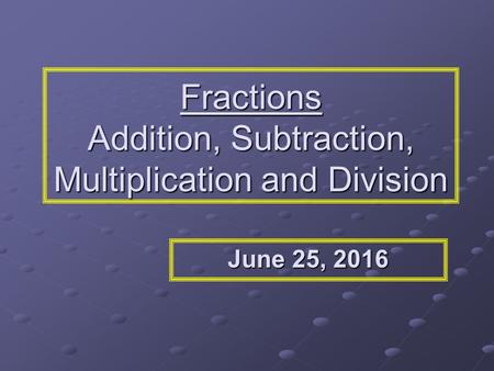 Fractions Addition, Subtraction, Multiplication and Division June 25, 2016June 25, 2016June 25, 2016.