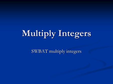 Multiply Integers SWBAT multiply integers. Multiplication What is multiplication? What is multiplication? Repeated addition Repeated addition How do you.