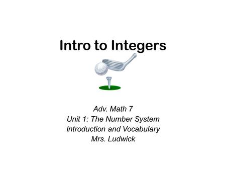 Intro to Integers Adv. Math 7 Unit 1: The Number System Introduction and Vocabulary Mrs. Ludwick.