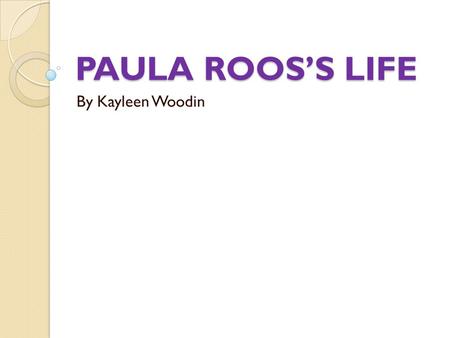 PAULA ROOS’S LIFE By Kayleen Woodin. Biography I was born November 18, 1963 in Helena, Montana. I lived there until I was 4 years old. At age 4 I moved.