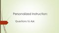 Personalized Instruction: Questions to Ask. From the University of Pittsburgh Strategic Plan  GOAL 1: Advance Educational Excellence  Strategy: Serve.