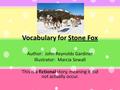 Vocabulary for Stone Fox Author: John Reynolds Gardiner Illustrator: Marcia Sewall This is a fictional story, meaning it did not actually occur.