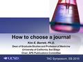 How to choose a journal Kim E. Barrett, Ph.D. Dean of Graduate Studies and Professor of Medicine University of California, San Diego Chair, APS Publications.